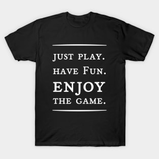 Just paly,have fun,enjoy the game T-Shirt